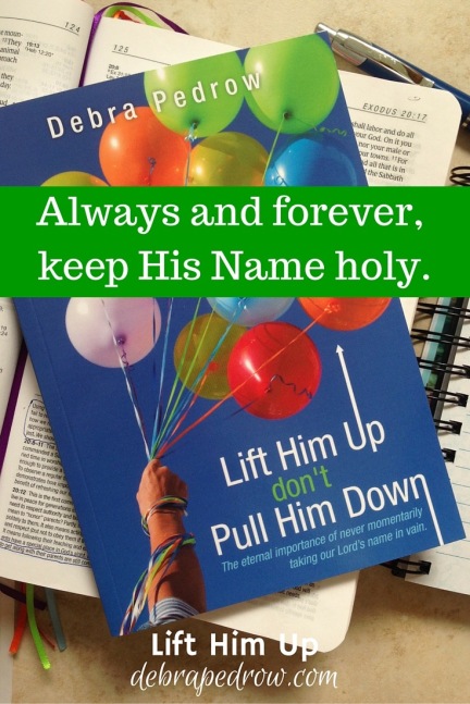 Always and forever keep His name holy.