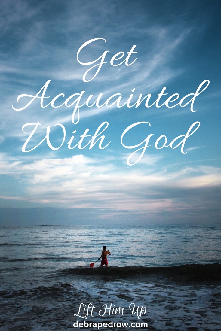 Get acquainted with God