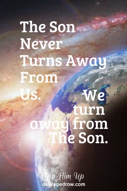 The Son never turns away from us.